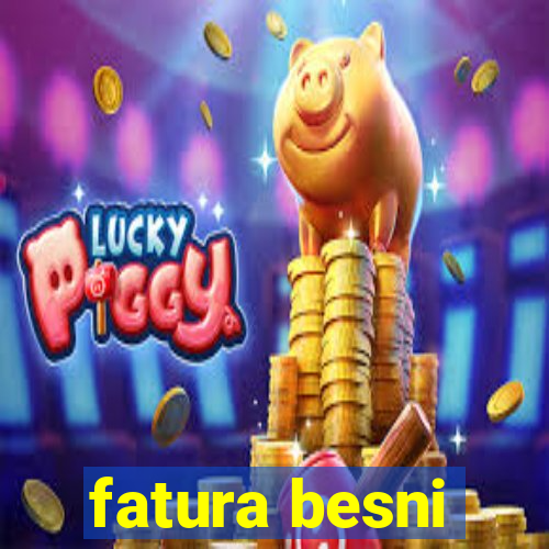 fatura besni